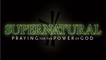 Supernatural: Praying for the Power of God